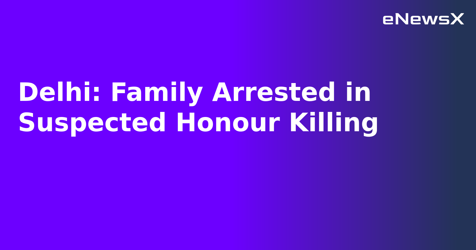 Delhi: Family Arrested in Suspected Honour Killing