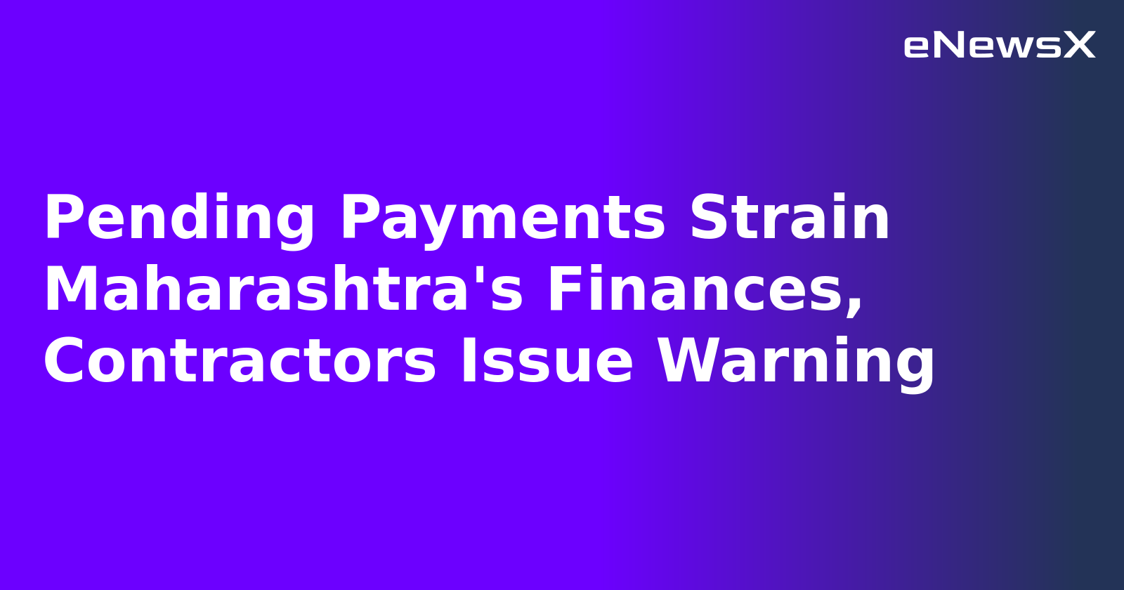 Pending Payments Strain Maharashtra's Finances, Contractors Issue Warning