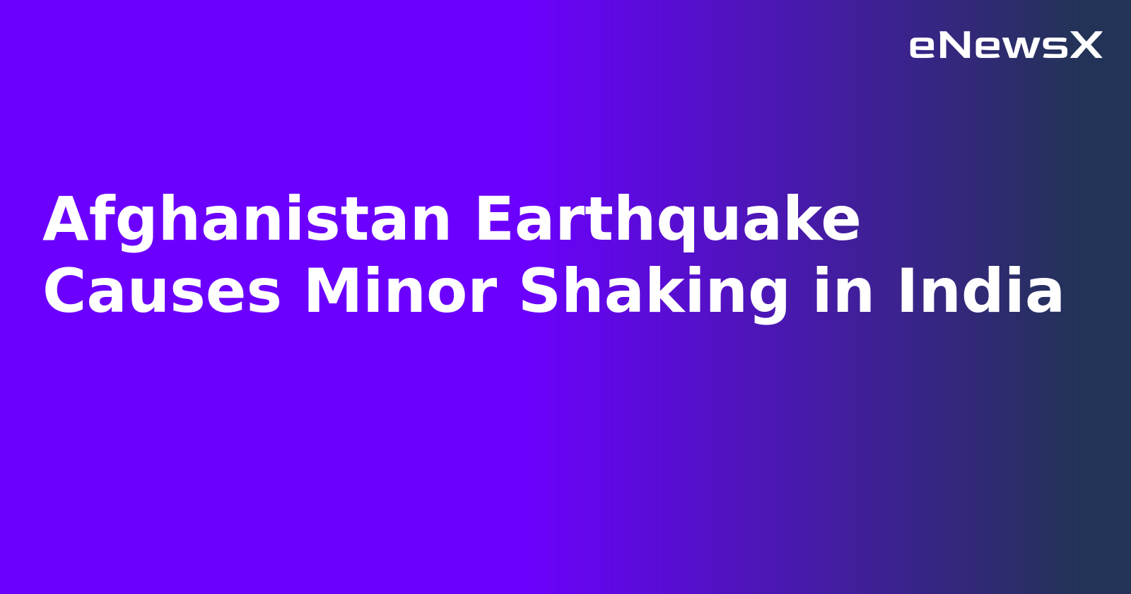 Afghanistan Earthquake Causes Minor Shaking in India