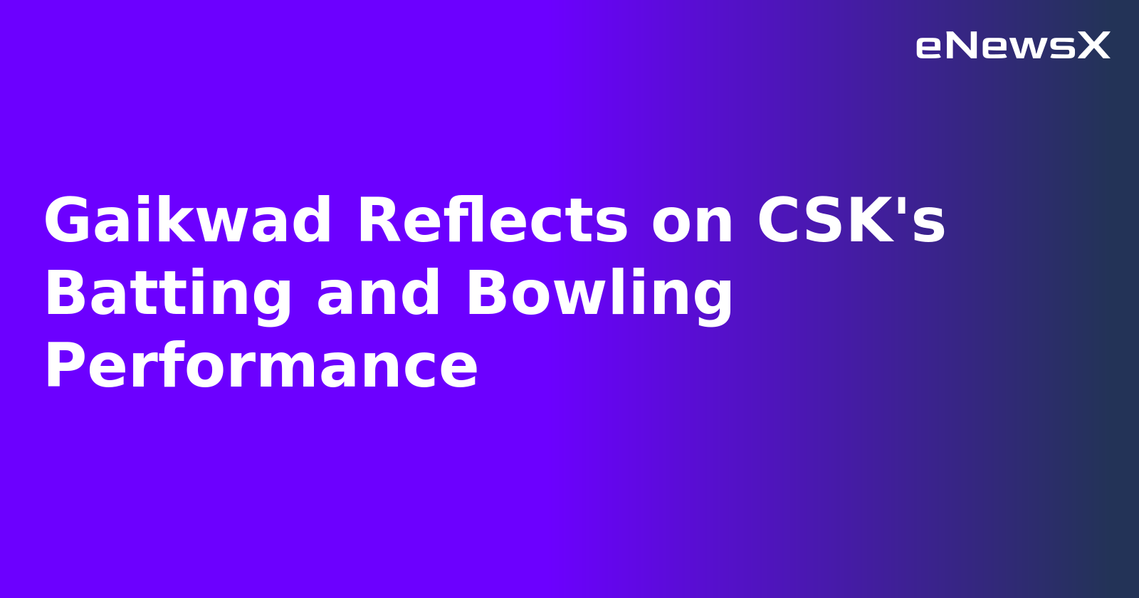 Gaikwad Reflects on CSK's Batting and Bowling Performance.webp Gaikwad Reflects on CSK's Batting and Bowling Performance.webp