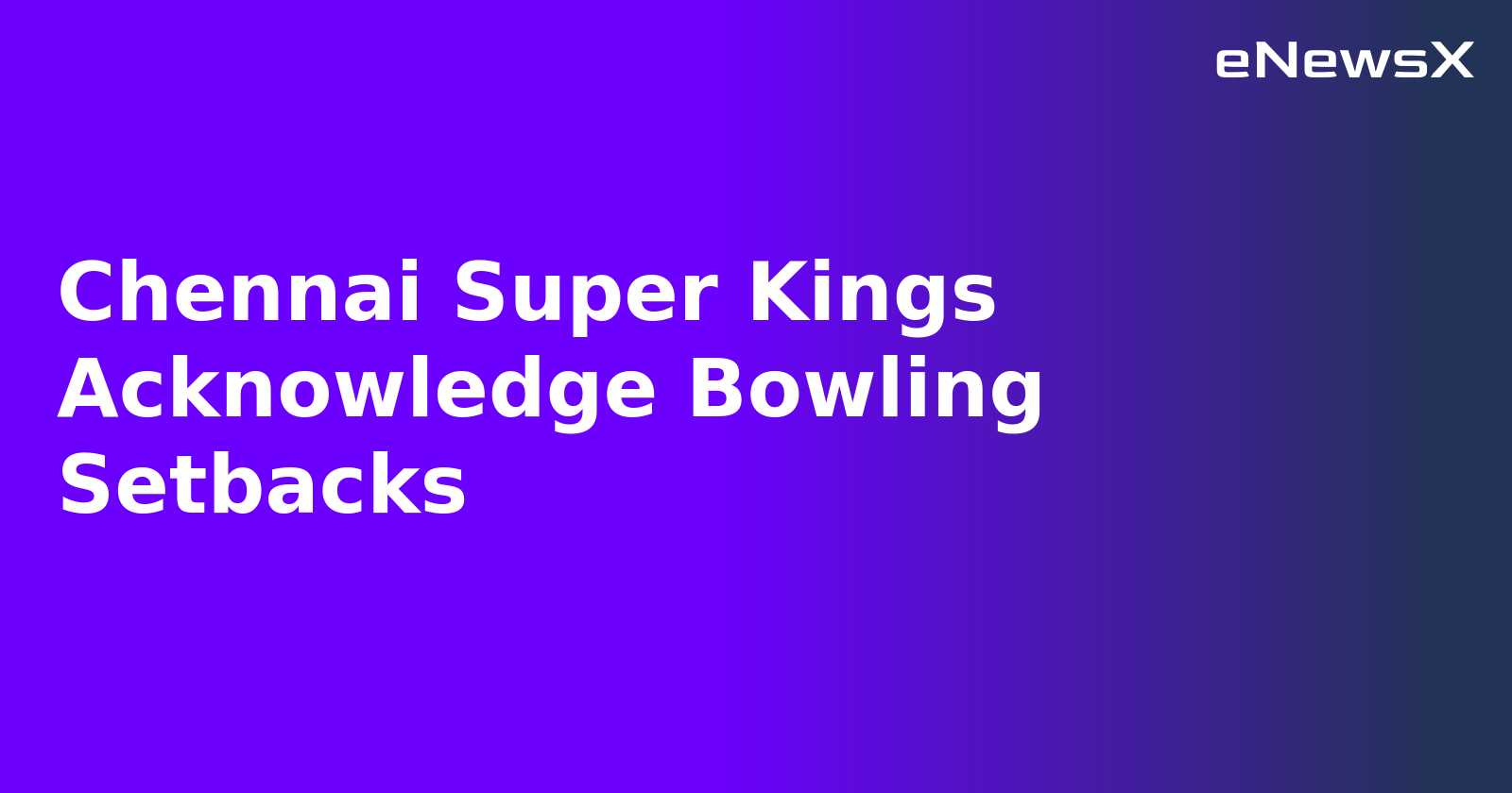Chennai Super Kings Acknowledge Bowling Setbacks.webp