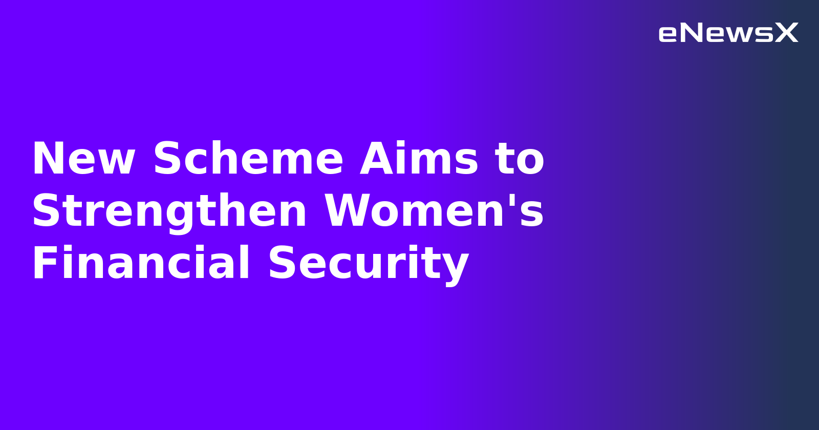 New Scheme Aims to Strengthen Women's Financial Security.webp New Scheme Aims to Strengthen Women's Financial Security.webp