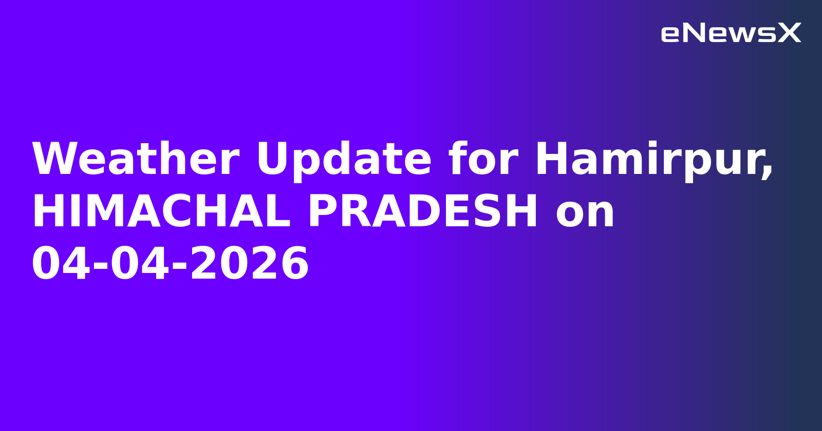 Weather Update for Hamirpur, HIMACHAL PRADESH on 04-04-2026