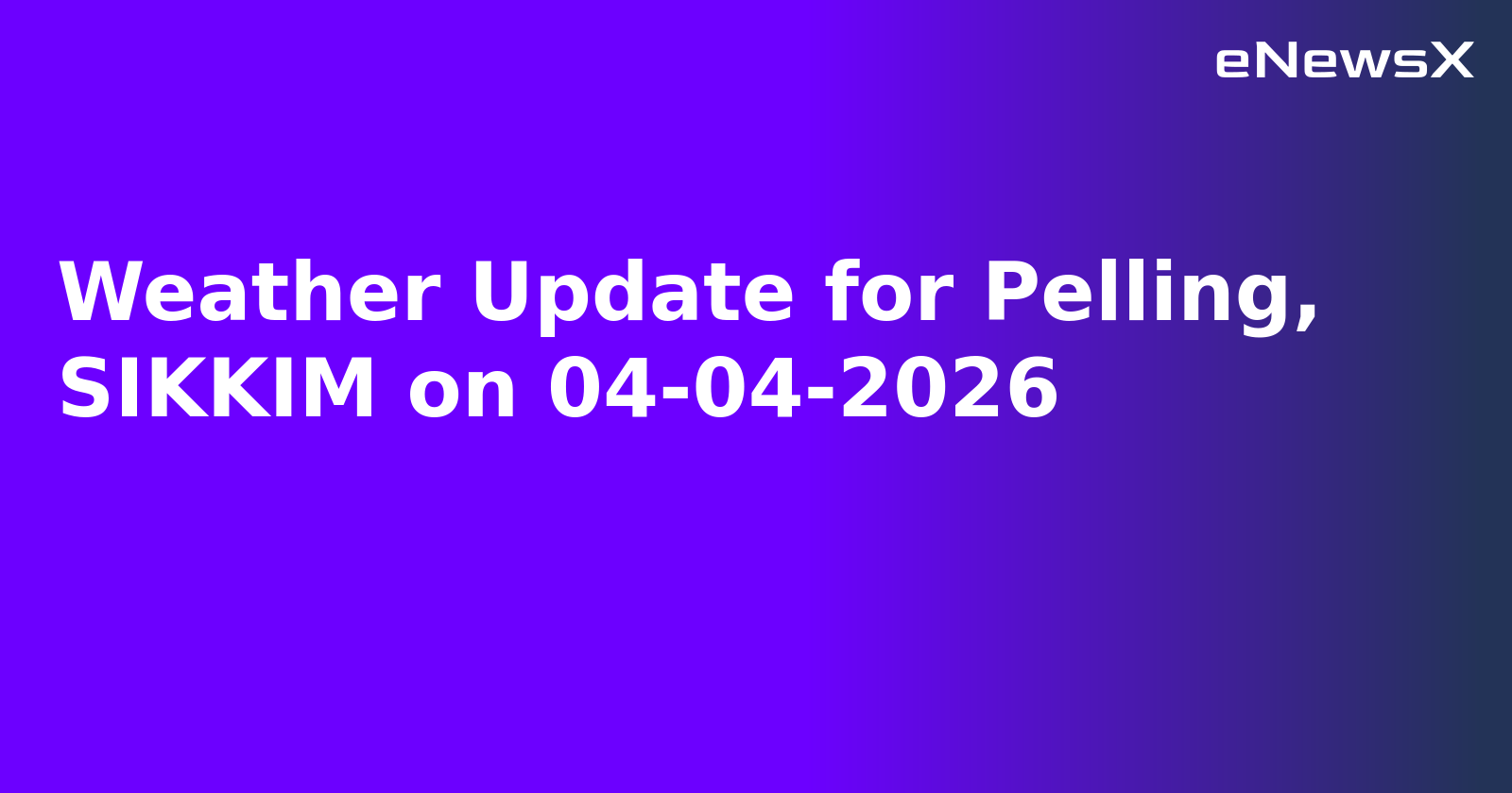 Weather Update for Pelling, SIKKIM on 04-04-2026