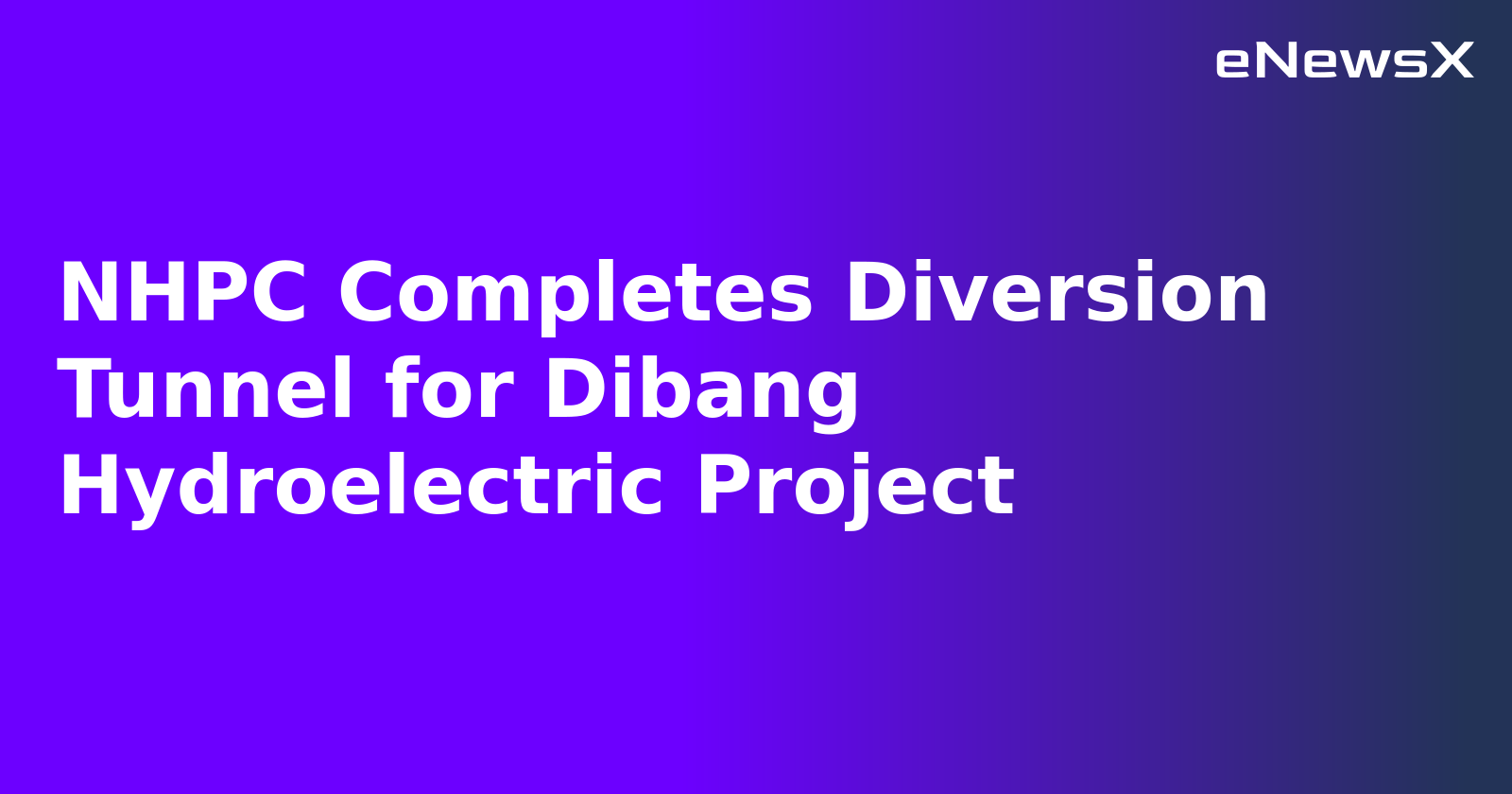 NHPC Completes Diversion Tunnel for Dibang Hydroelectric Project.webp