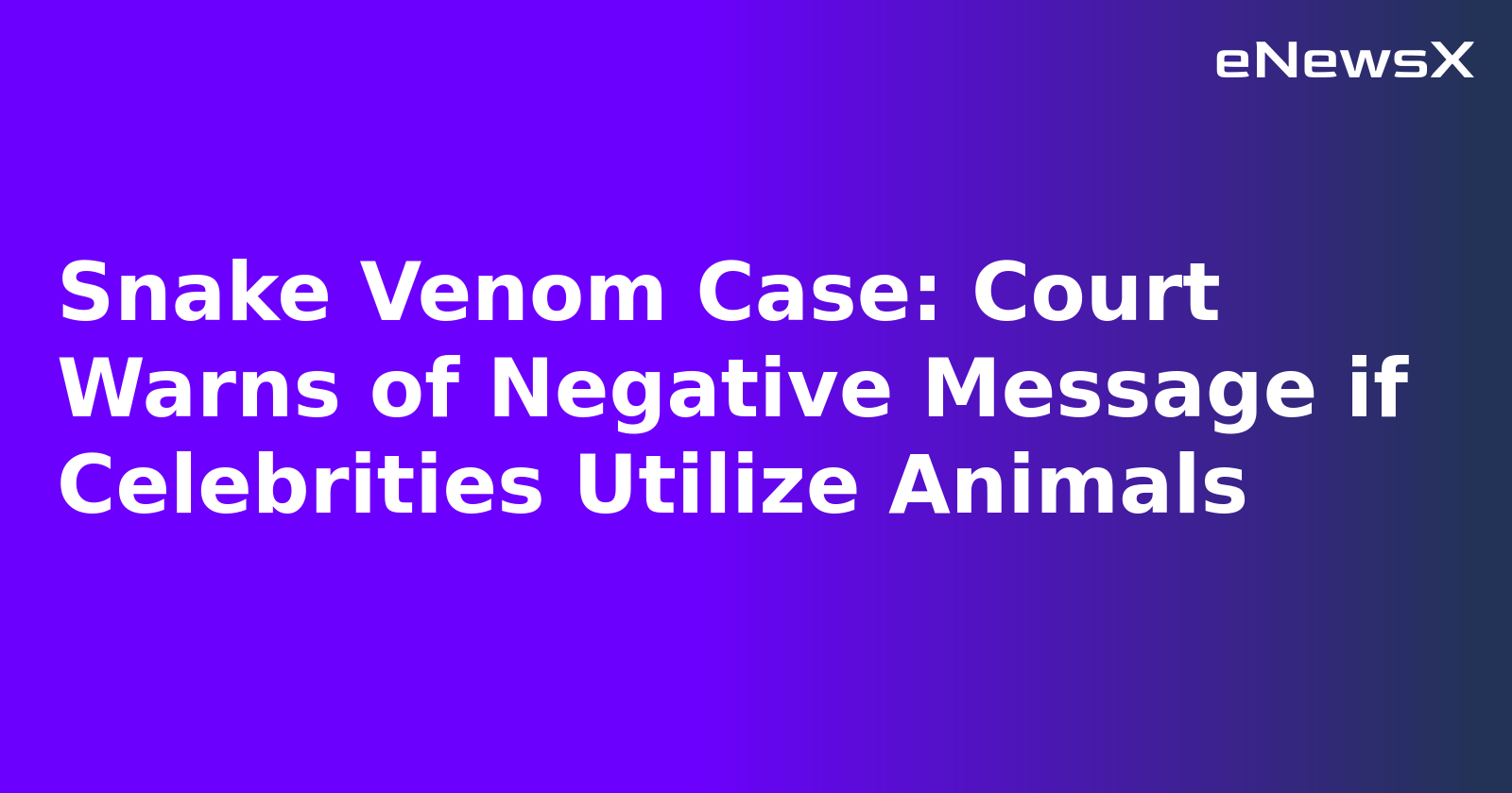 Snake Venom Case: Court Warns of Negative Message if Celebrities Utilize Animals.webp