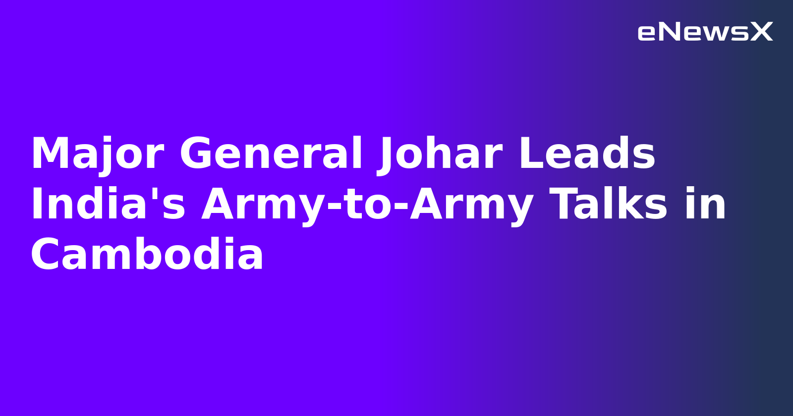 Major General Johar Leads India's Army-to-Army Talks in Cambodia.webp
