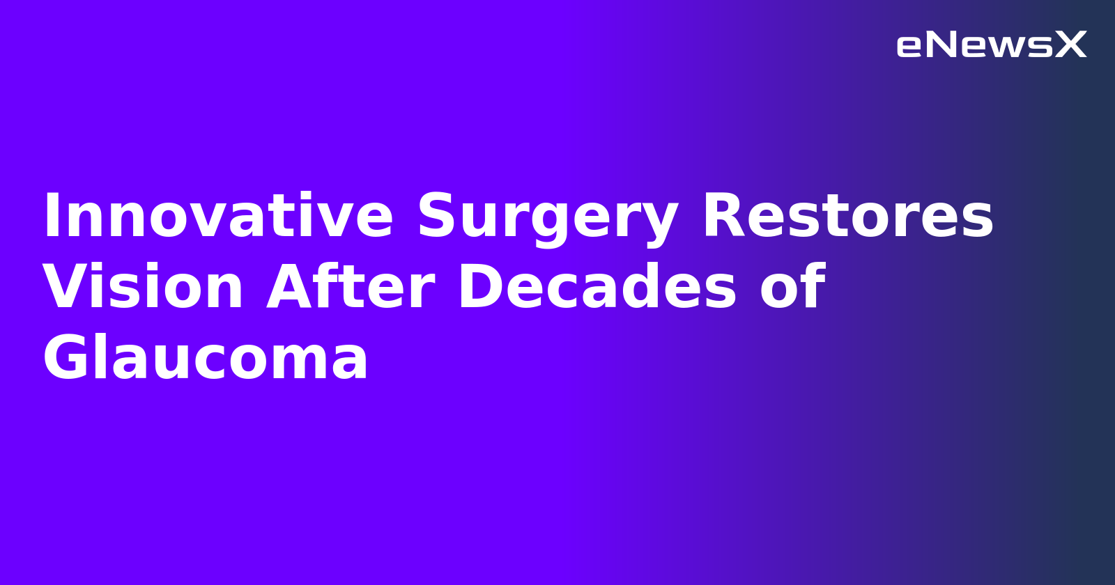 Innovative Surgery Restores Vision After Decades of Glaucoma.webp