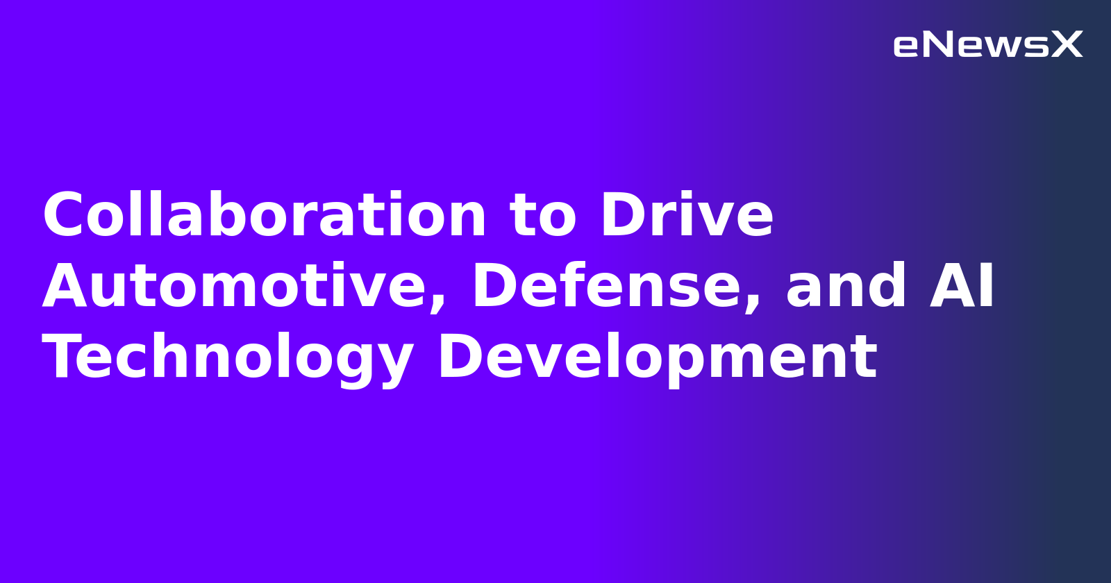 Collaboration to Drive Automotive, Defense, and AI Technology Development.webp
