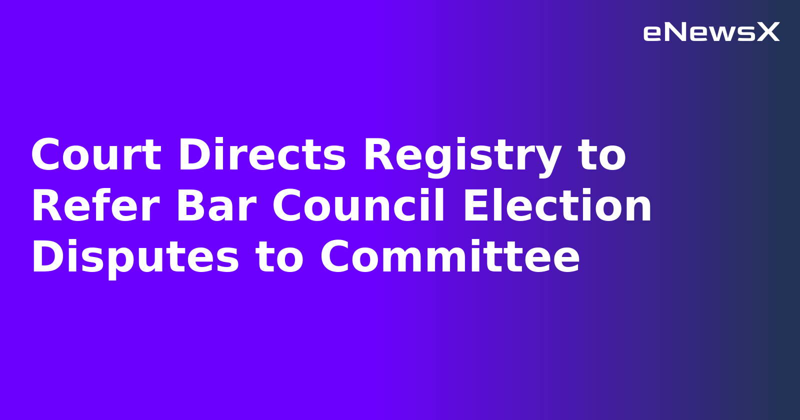 Court Directs Registry to Refer Bar Council Election Disputes to Committee.webp