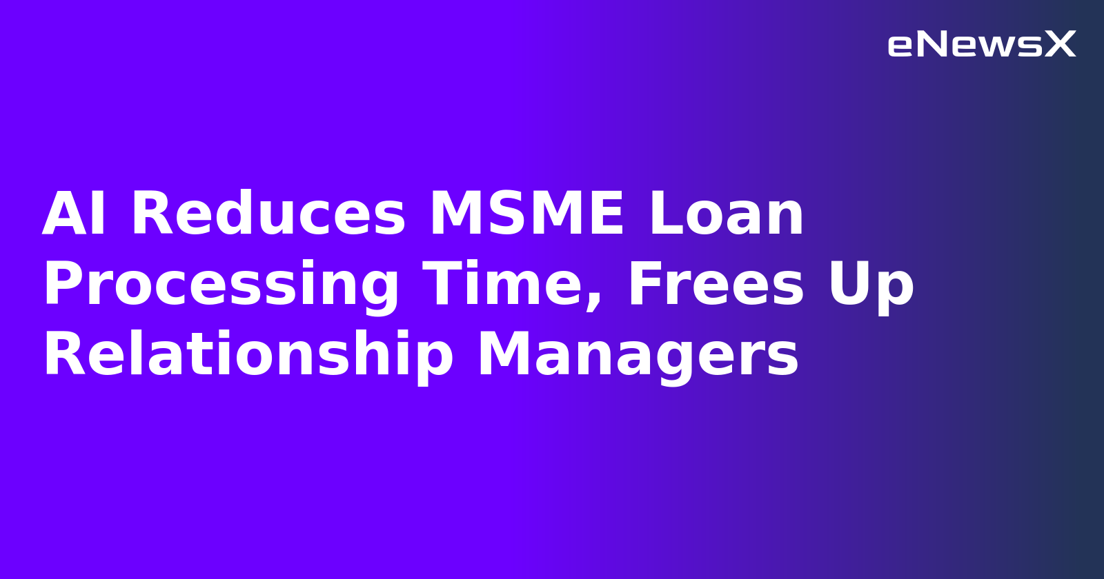 AI Reduces MSME Loan Processing Time, Frees Up Relationship Managers.webp