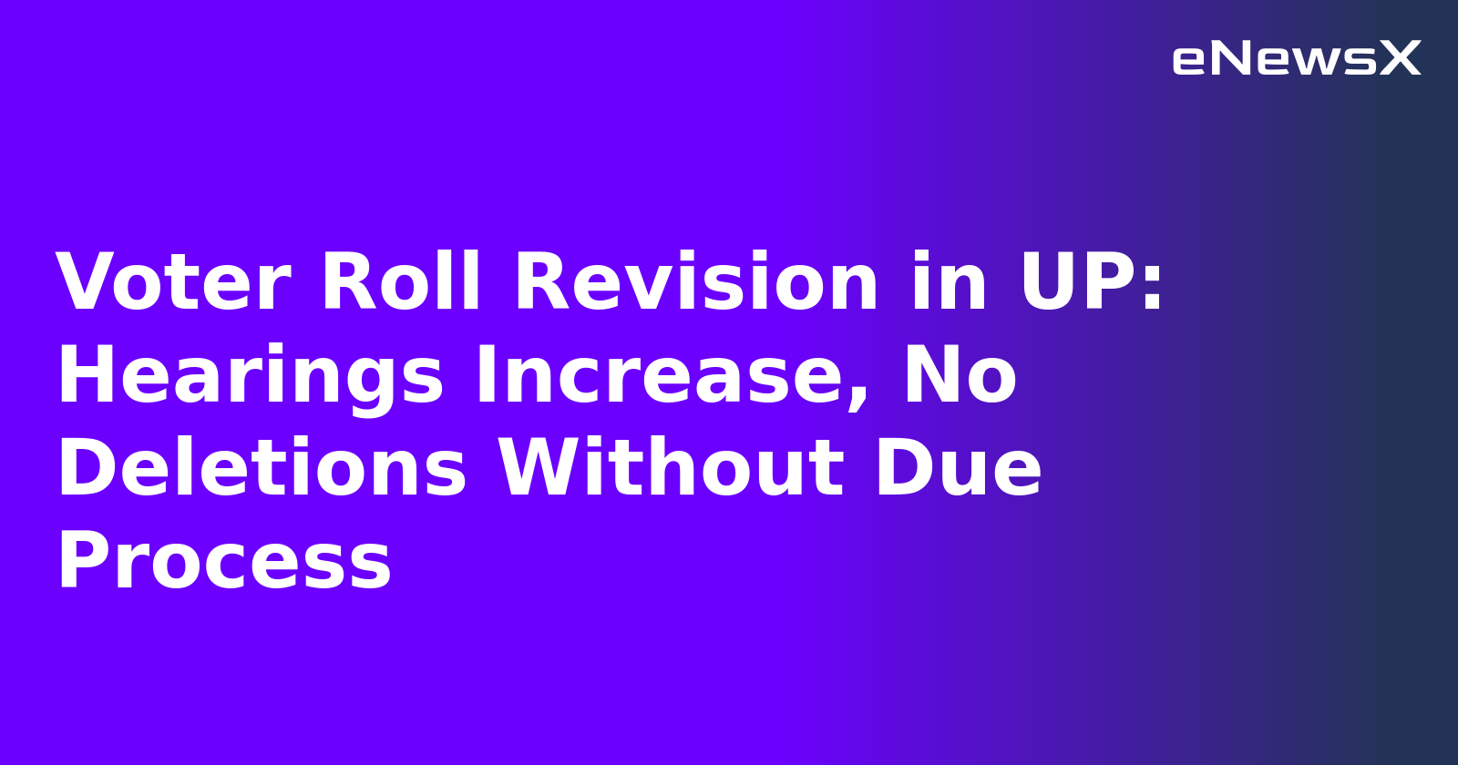 Voter Roll Revision in UP: Hearings Increase, No Deletions Without Due Process