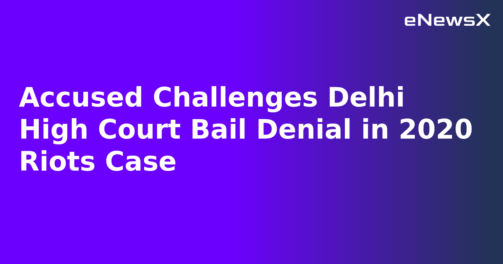 Accused Challenges Delhi High Court Bail Denial in 2020 Riots Case.webp