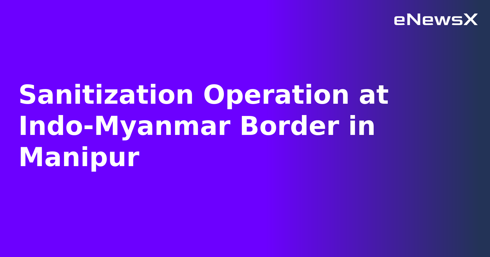 Sanitization Operation at Indo-Myanmar Border in Manipur