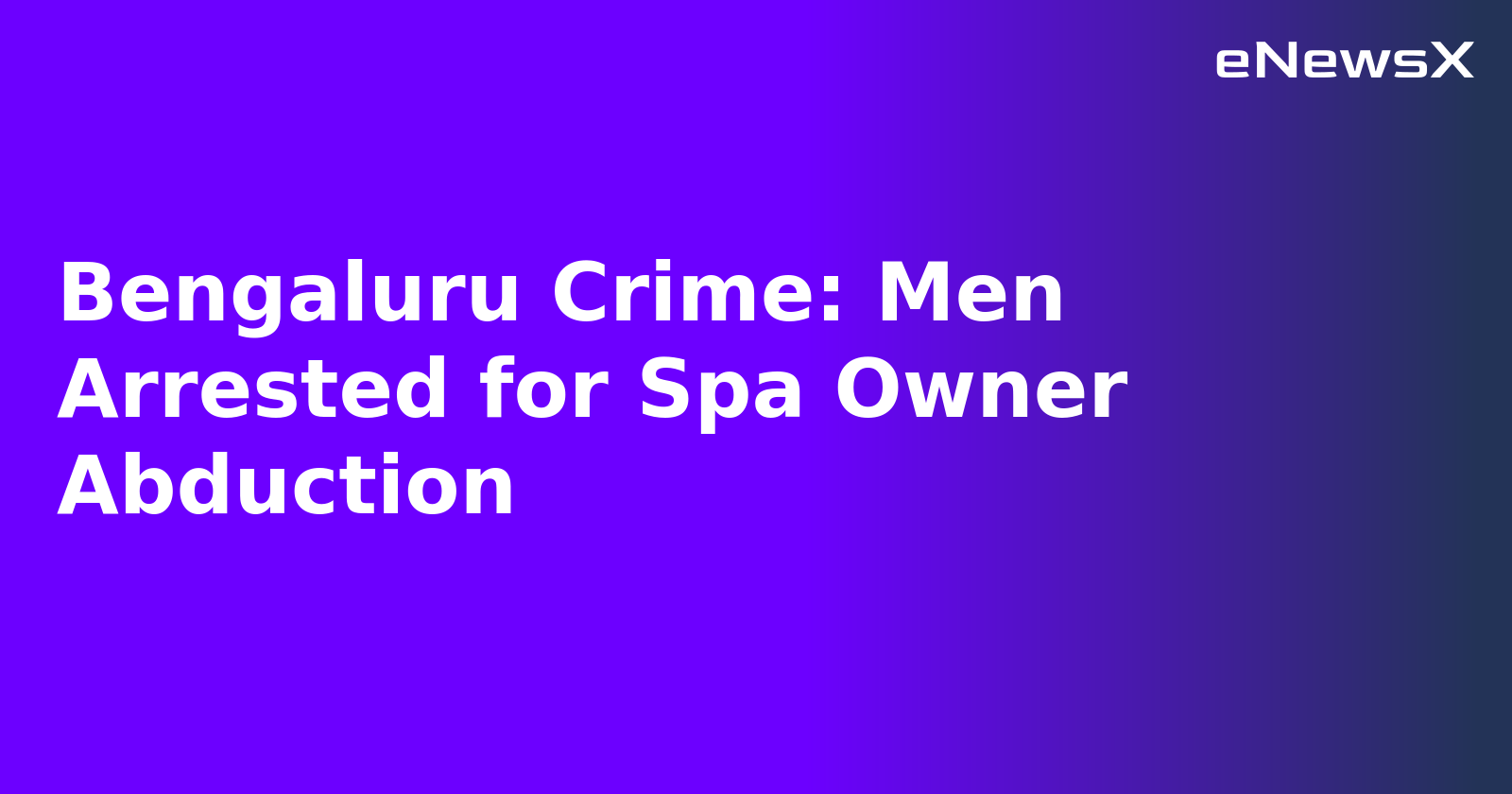 Bengaluru Crime: Men Arrested for Spa Owner Abduction.webp
