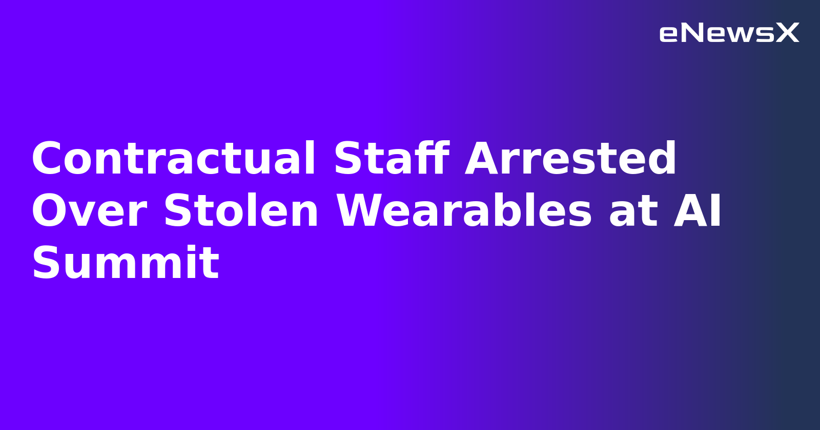 Contractual Staff Arrested Over Stolen Wearables at AI Summit.webp