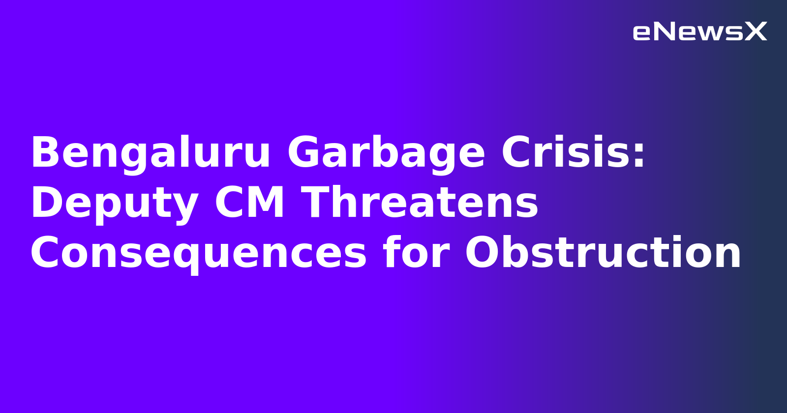 Bengaluru Garbage Crisis: Deputy CM Threatens Consequences for Obstruction.webp