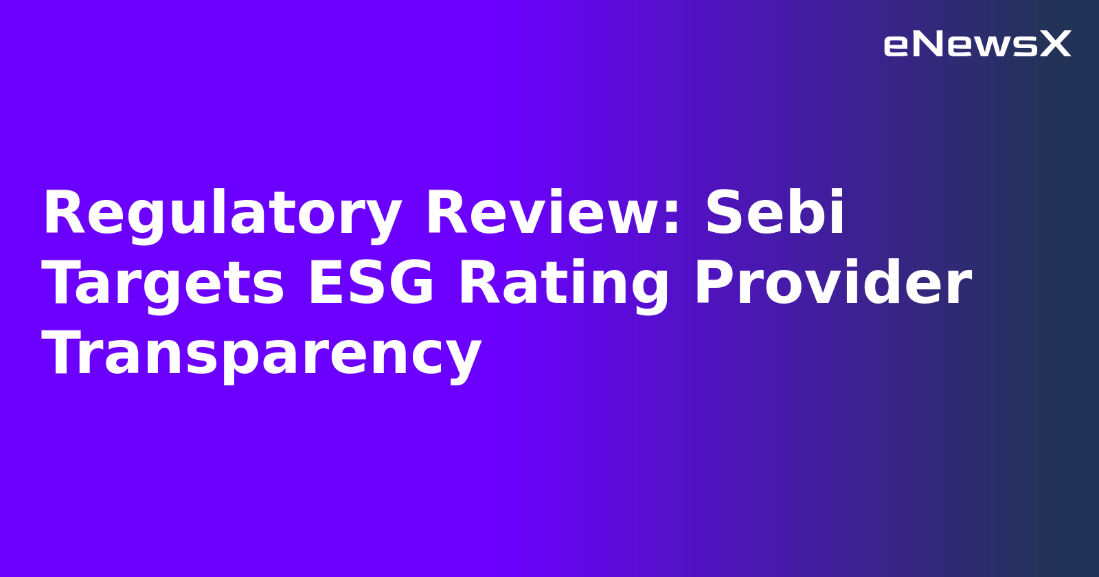 Regulatory Review: Sebi Targets ESG Rating Provider Transparency.webp