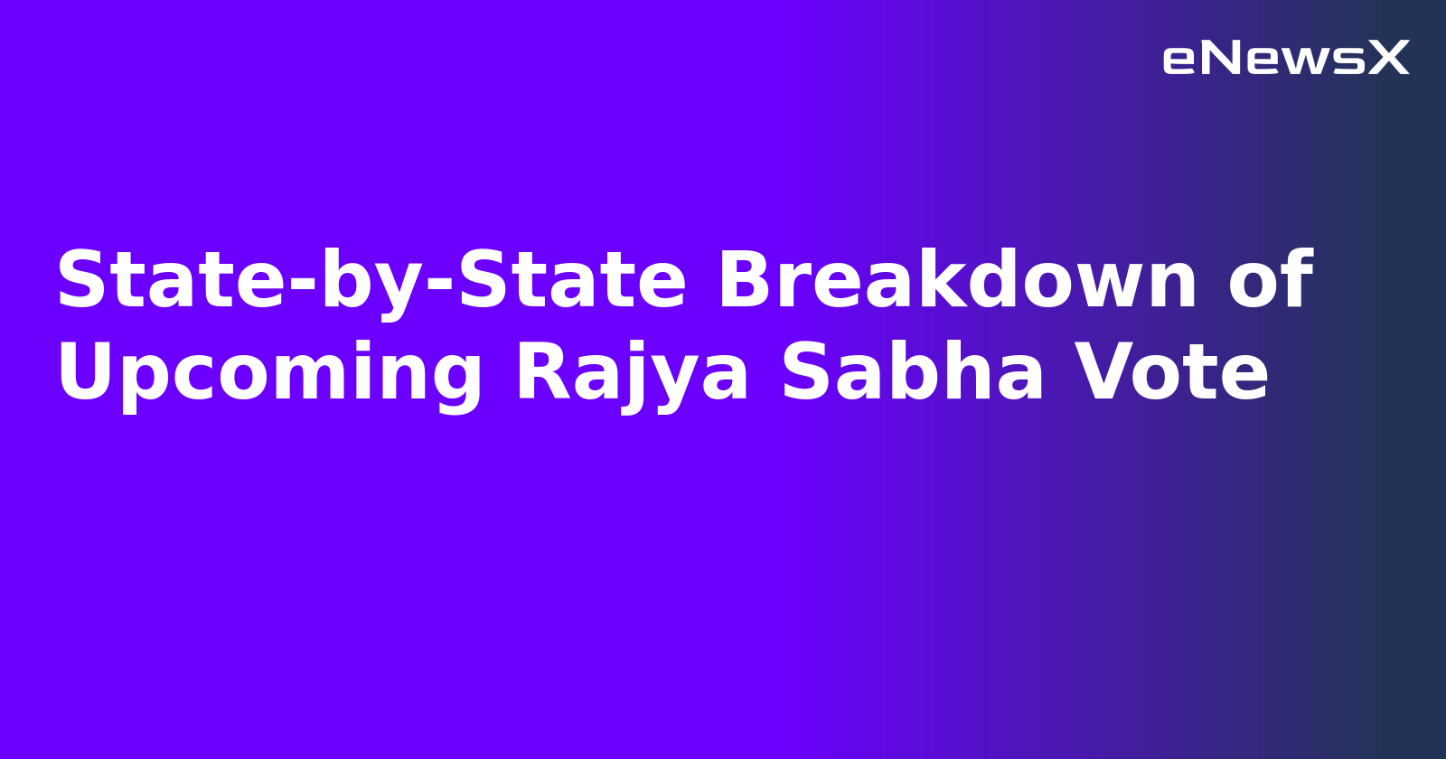 State-by-State Breakdown of Upcoming Rajya Sabha Vote.webp