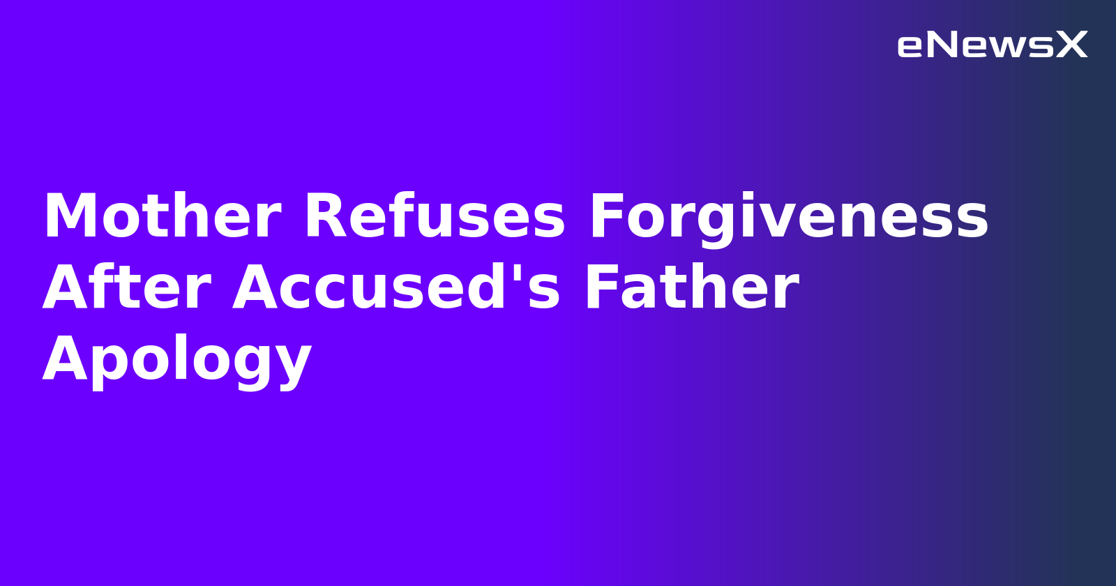 Mother Refuses Forgiveness After Accused's Father Apology.webp