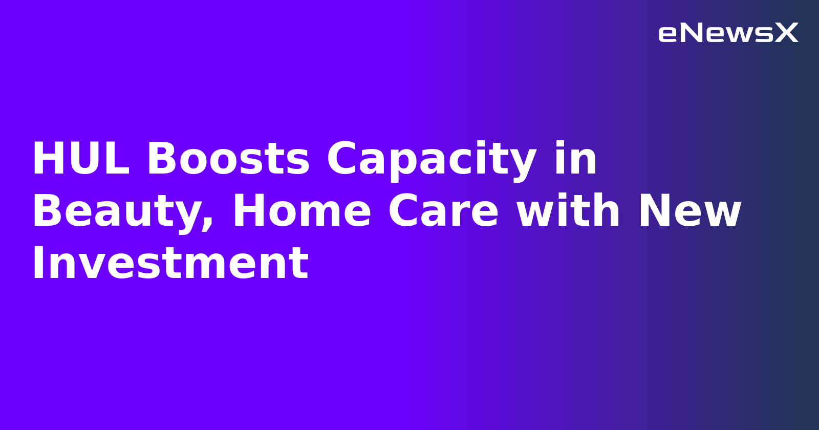 HUL Boosts Capacity in Beauty, Home Care with New Investment.webp