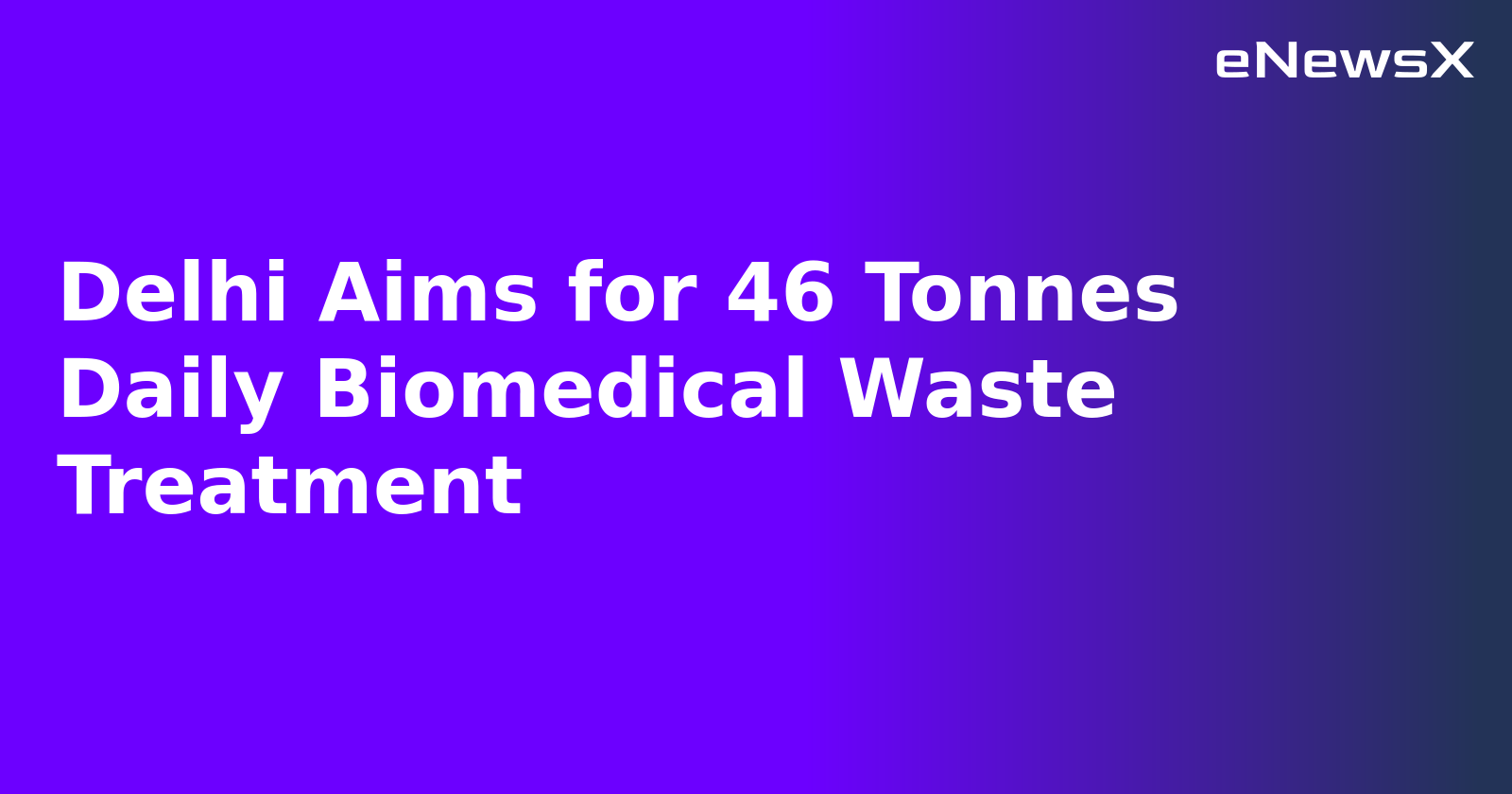 Delhi Aims for 46 Tonnes Daily Biomedical Waste Treatment.webp