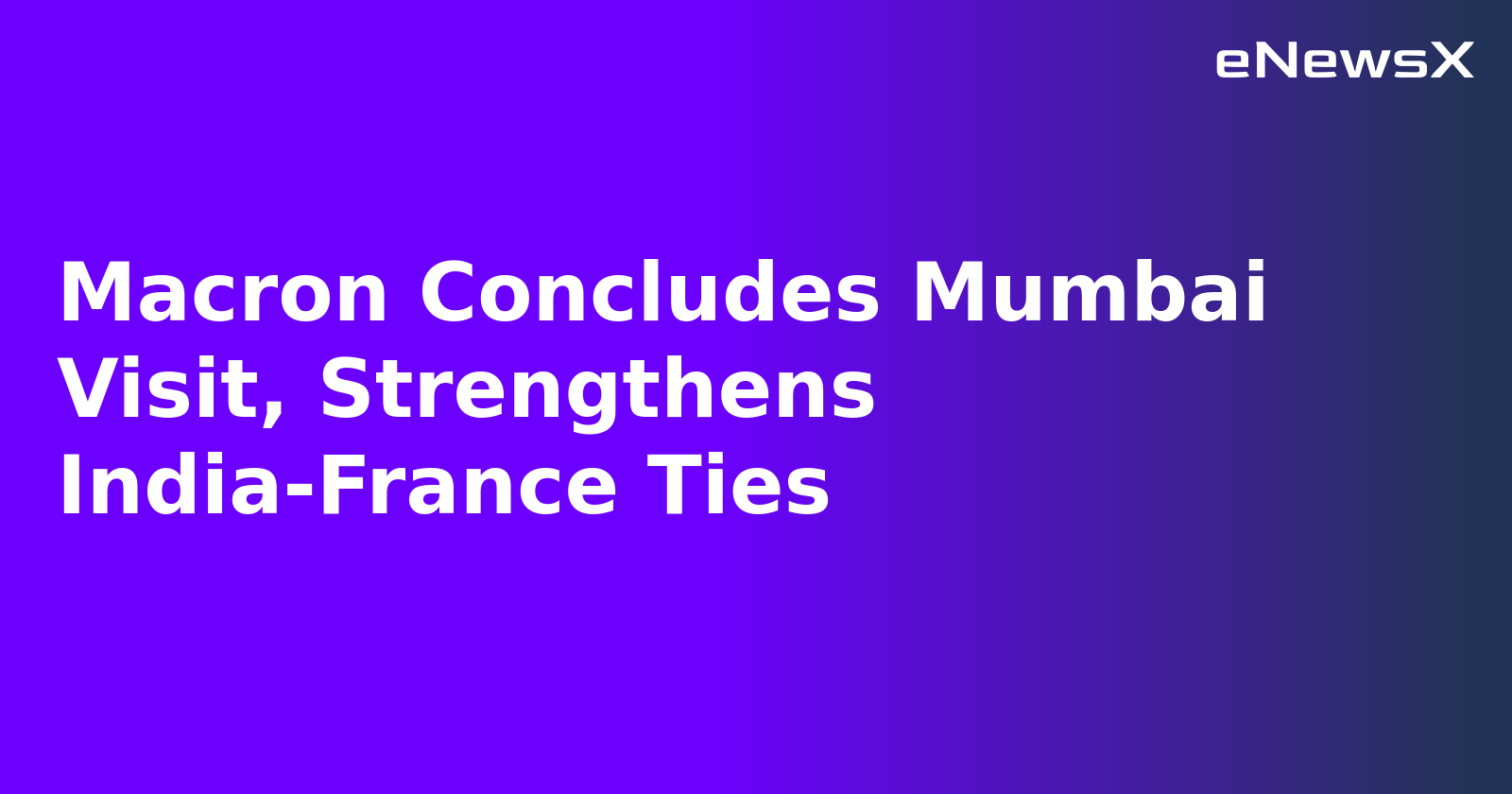 Macron Concludes Mumbai Visit, Strengthens India-France Ties.webp