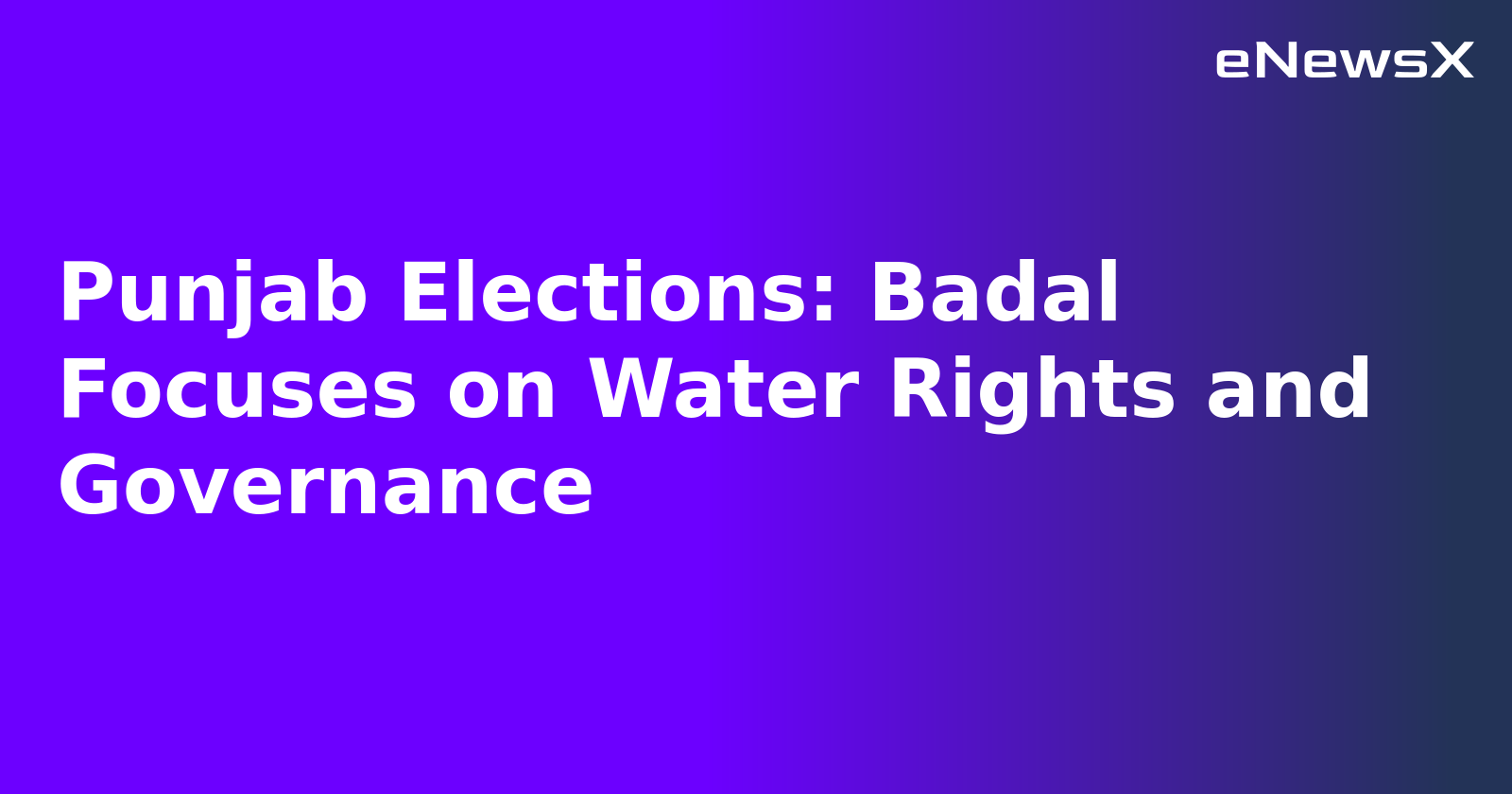 Punjab Elections: Badal Focuses on Water Rights and Governance.webp