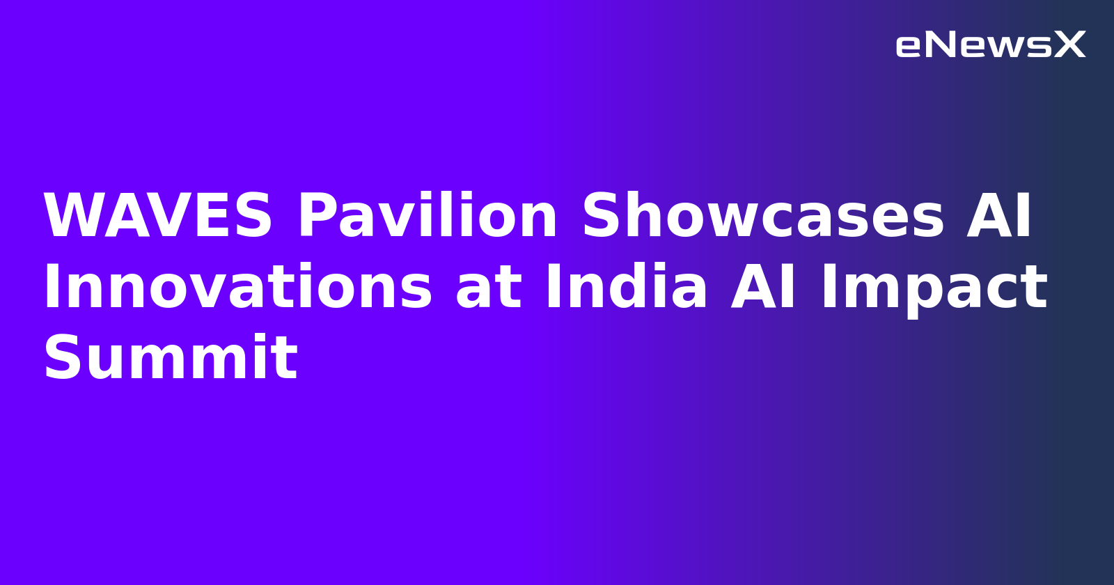 WAVES Pavilion Showcases AI Innovations at India AI Impact Summit.webp