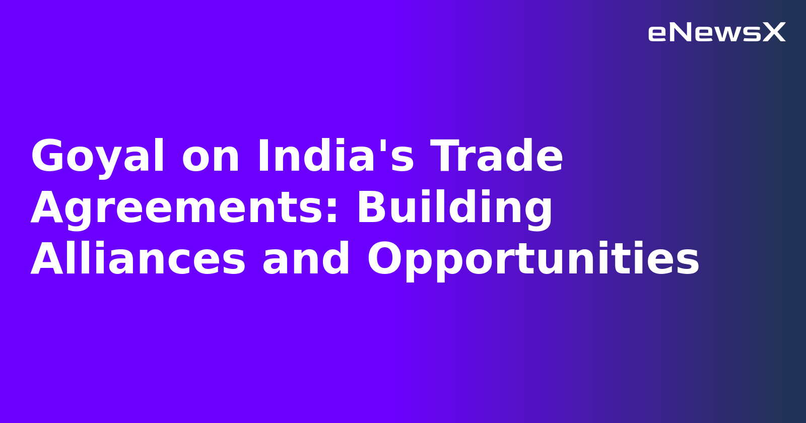 Goyal on India's Trade Agreements: Building Alliances and Opportunities.webp