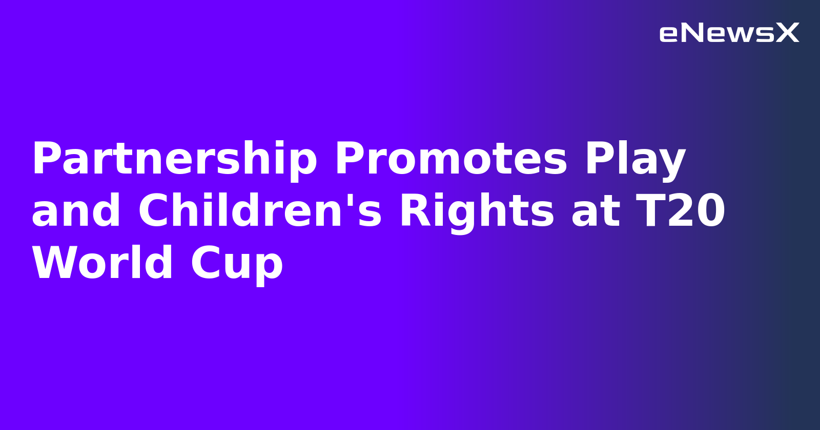 Partnership Promotes Play and Children's Rights at T20 World Cup.webp Partnership Promotes Play and Children's Rights at T20 World Cup.webp