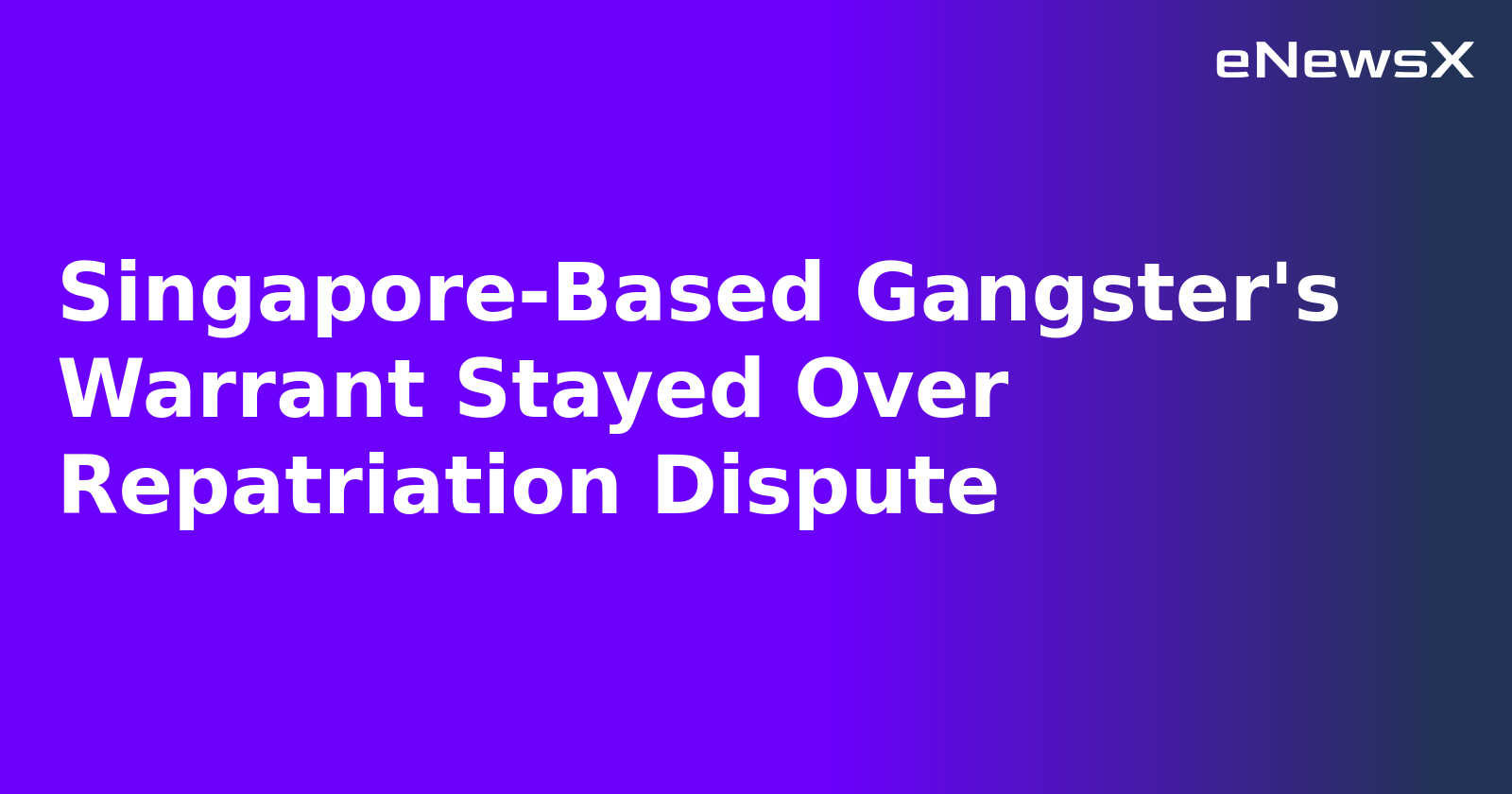Singapore-Based Gangster's Warrant Stayed Over Repatriation Dispute.webp
