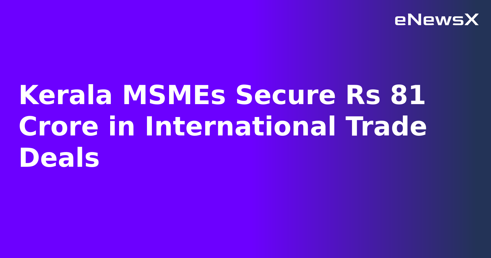 Kerala MSMEs Secure Rs 81 Crore in International Trade Deals.webp Kerala MSMEs Secure Rs 81 Crore in International Trade Deals.webp