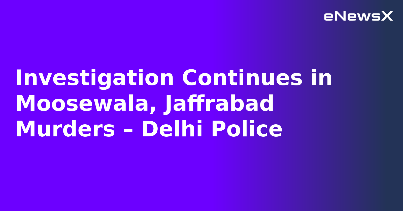 Investigation Continues in Moosewala, Jaffrabad Murders – Delhi Police.webp