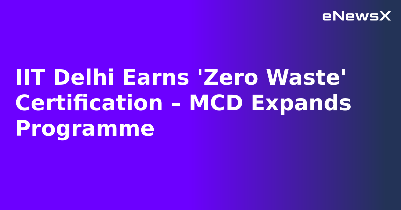 IIT Delhi Earns 'Zero Waste' Certification – MCD Expands Programme.webp