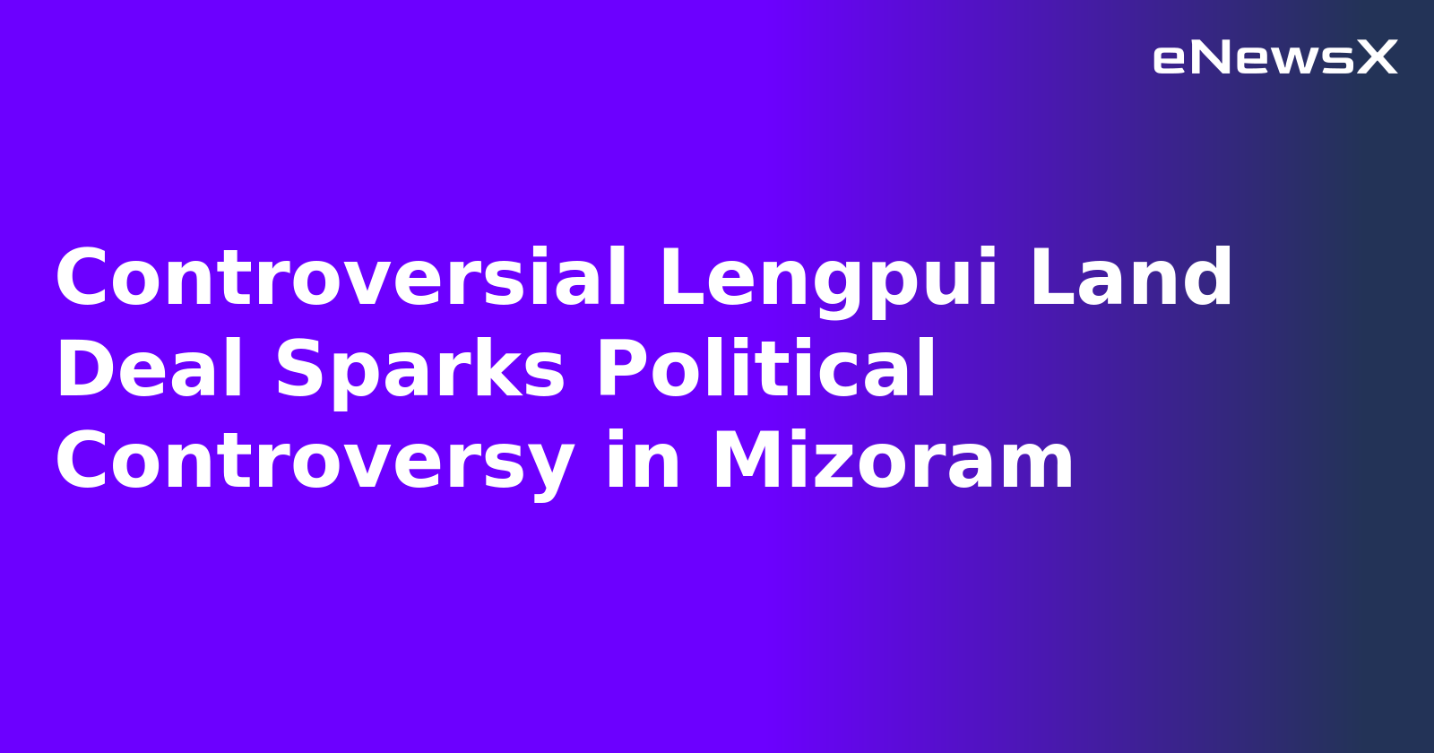 Controversial Lengpui Land Deal Sparks Political Controversy in Mizoram.webp