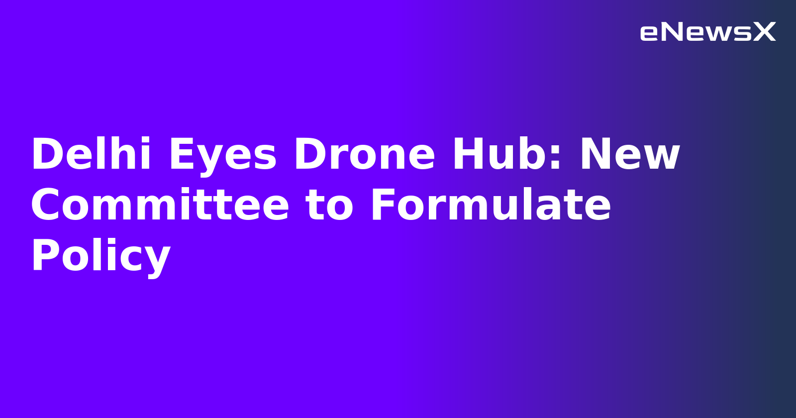 Delhi Eyes Drone Hub: New Committee to Formulate Policy.webp Delhi Eyes Drone Hub: New Committee to Formulate Policy.webp