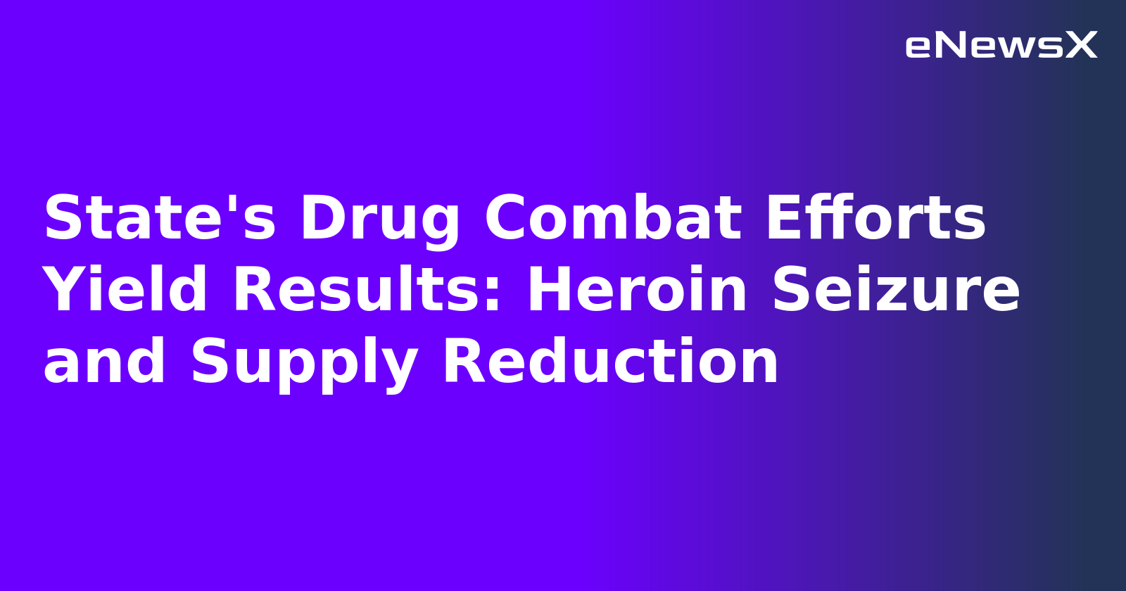 State's Drug Combat Efforts Yield Results: Heroin Seizure and Supply Reduction.webp