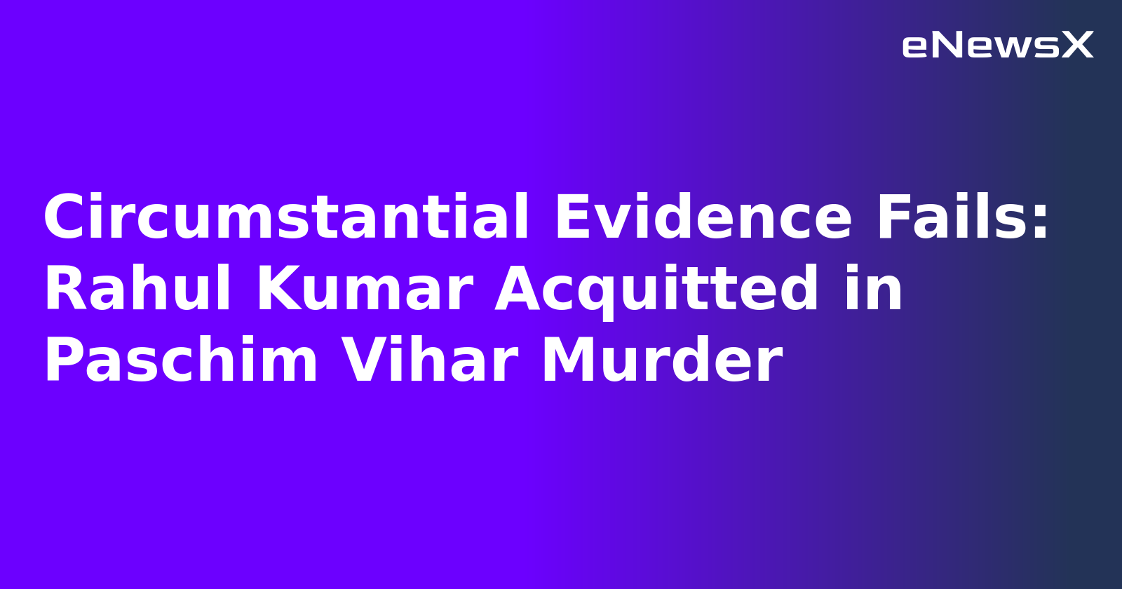 Circumstantial Evidence Fails: Rahul Kumar Acquitted in Paschim Vihar Murder.webp