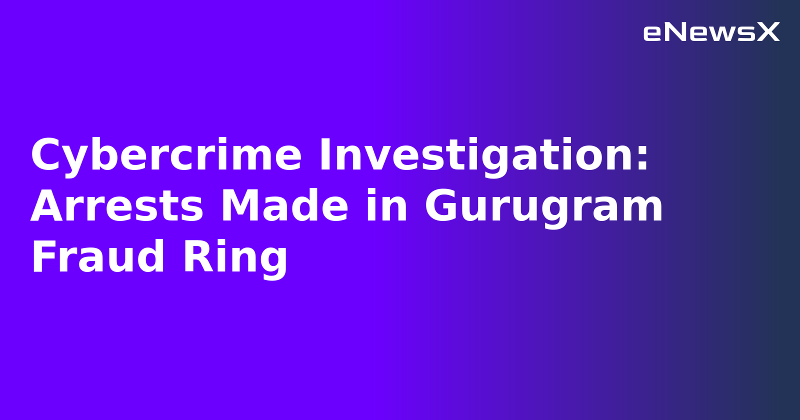 Cybercrime Investigation: Arrests Made in Gurugram Fraud Ring.webp