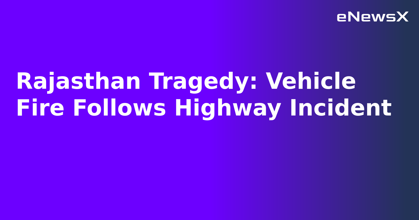 Rajasthan Tragedy: Vehicle Fire Follows Highway Incident.webp