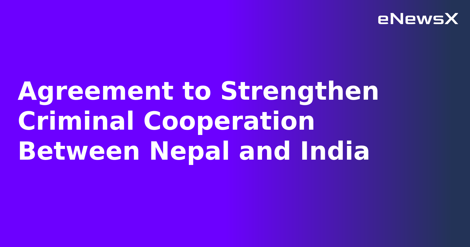 Agreement to Strengthen Criminal Cooperation Between Nepal and India.webp