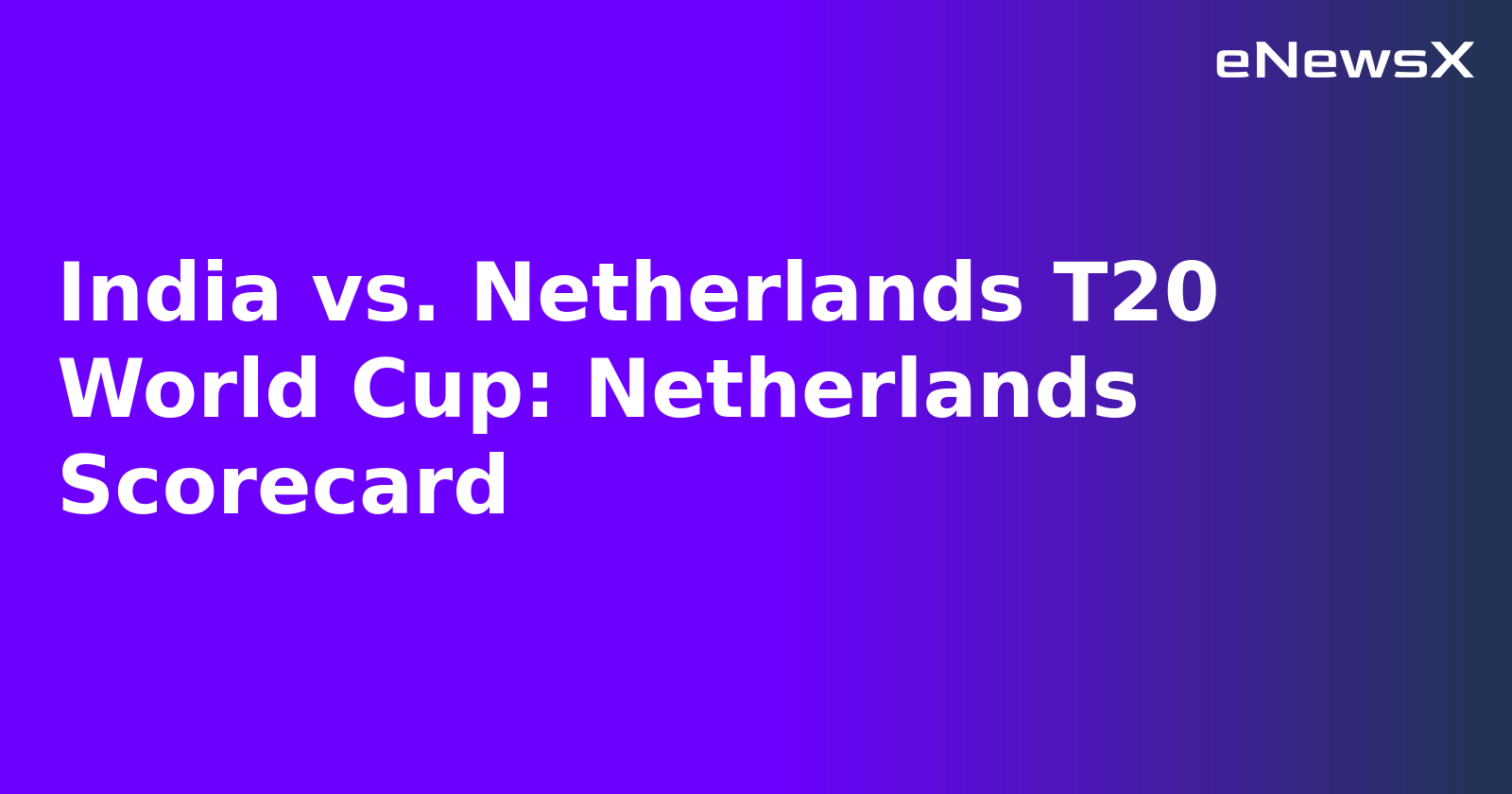 India vs. Netherlands T20 World Cup: Netherlands Scorecard.webp India vs. Netherlands T20 World Cup: Netherlands Scorecard.webp