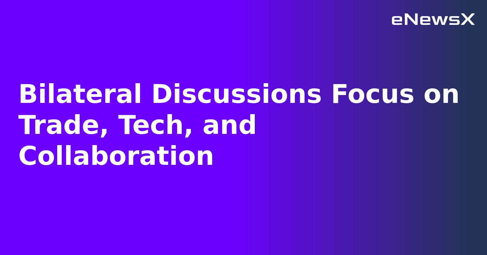 Bilateral Discussions Focus on Trade, Tech, and Collaboration