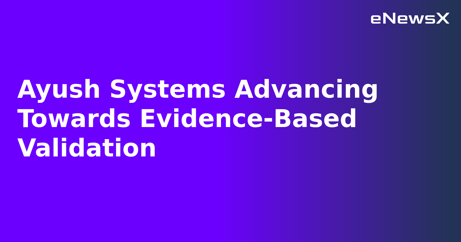 Ayush Systems Advancing Towards Evidence-Based Validation