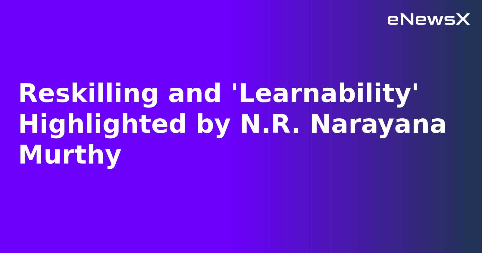 Reskilling and 'Learnability' Highlighted by N.R. Narayana Murthy.webp Reskilling and 'Learnability' Highlighted by N.R. Narayana Murthy.webp
