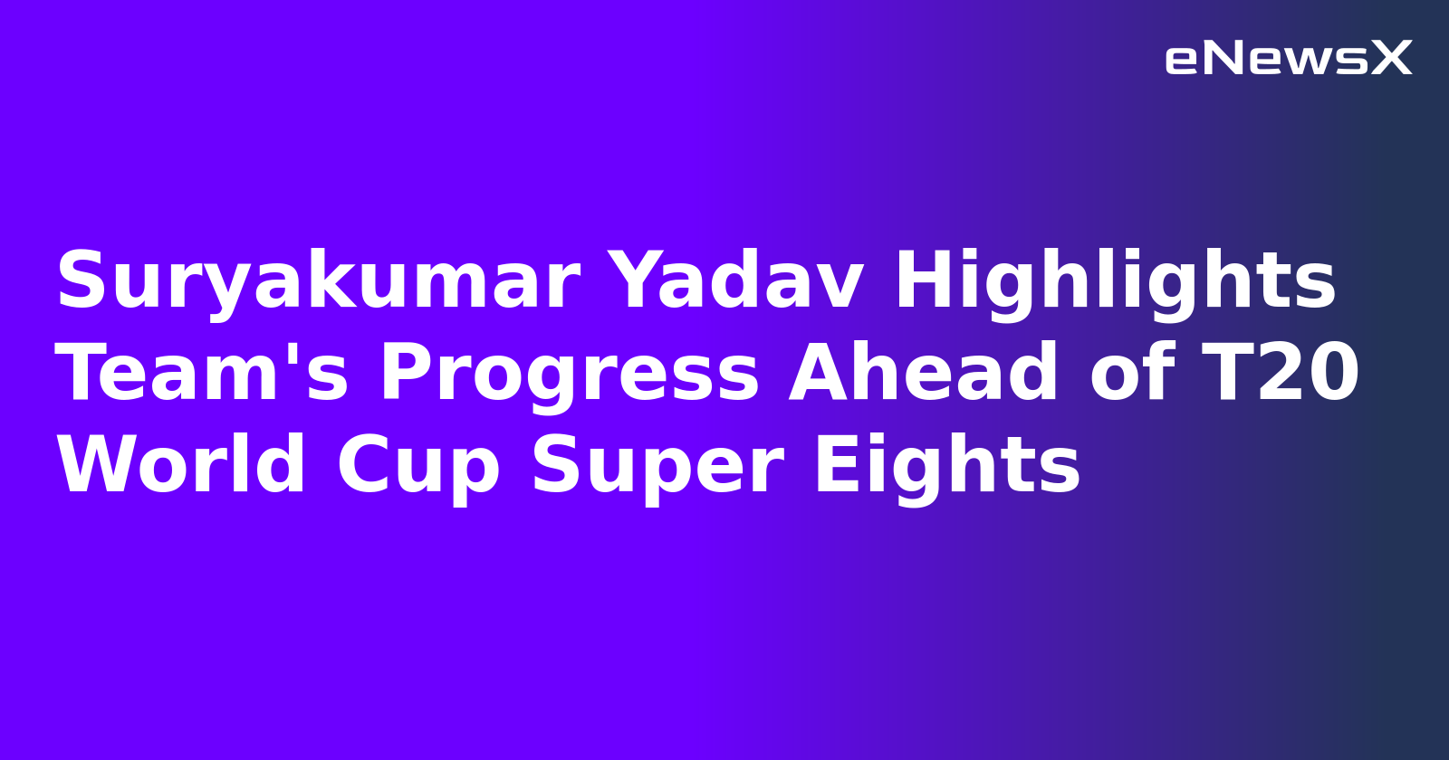 Suryakumar Yadav Highlights Team's Progress Ahead of T20 World Cup Super Eights.webp