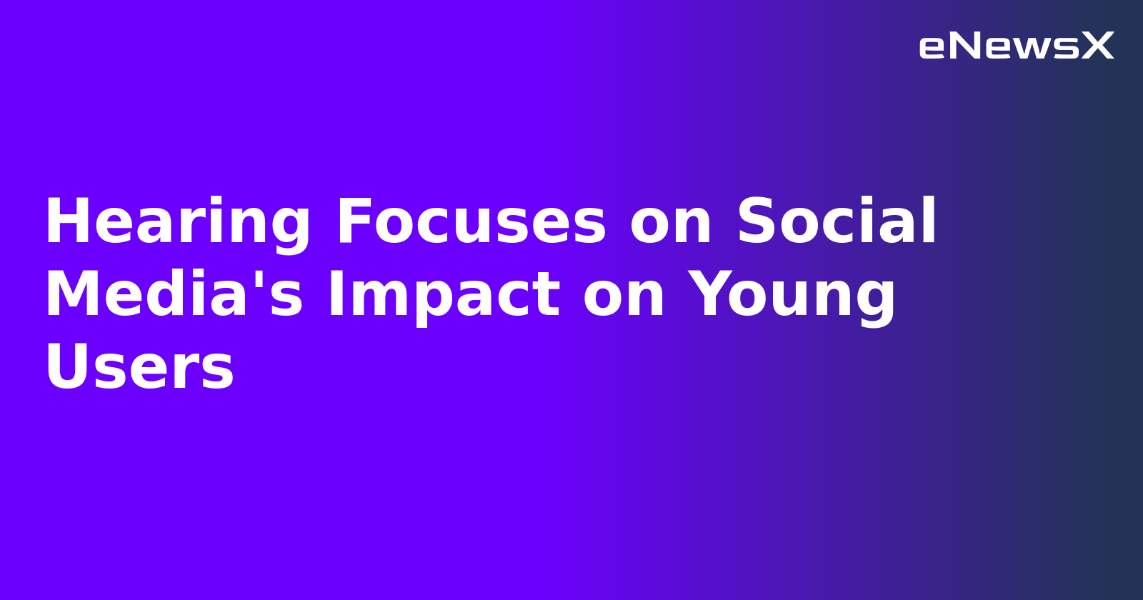Hearing Focuses on Social Media's Impact on Young Users.webp