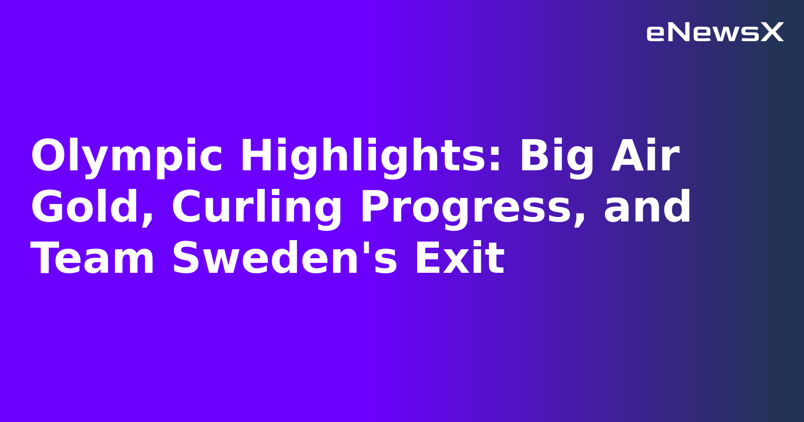 Olympic Highlights: Big Air Gold, Curling Progress, and Team Sweden's Exit.webp
