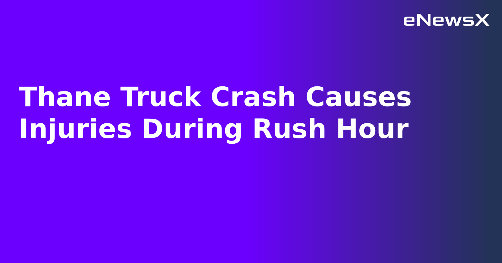 Thane Truck Crash Causes Injuries During Rush Hour.webp